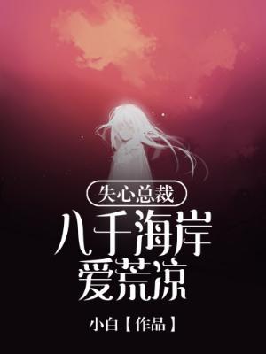 《失心总裁：八千海岸爱荒凉》