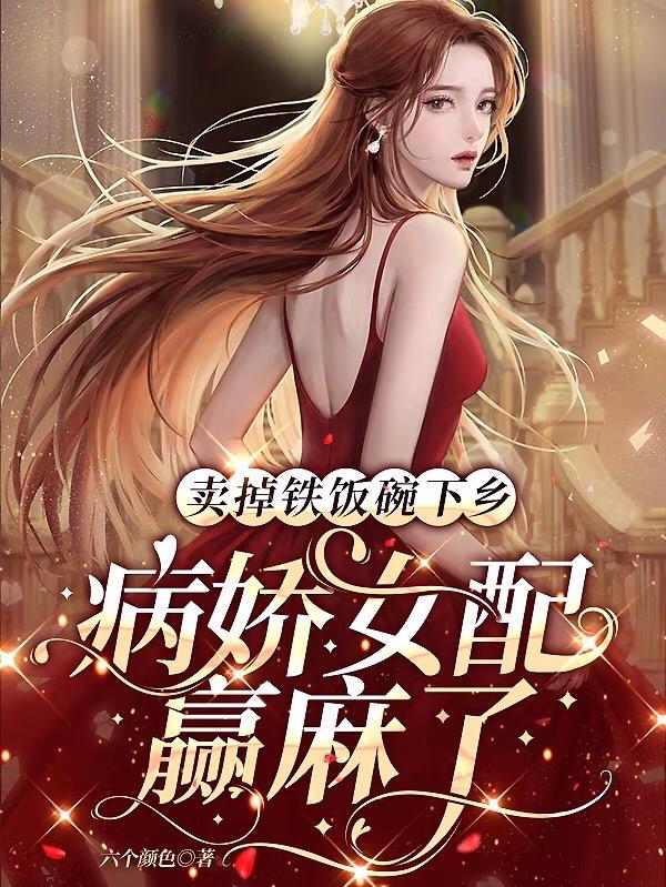 卖掉铁饭碗下乡,病娇女配赢麻了